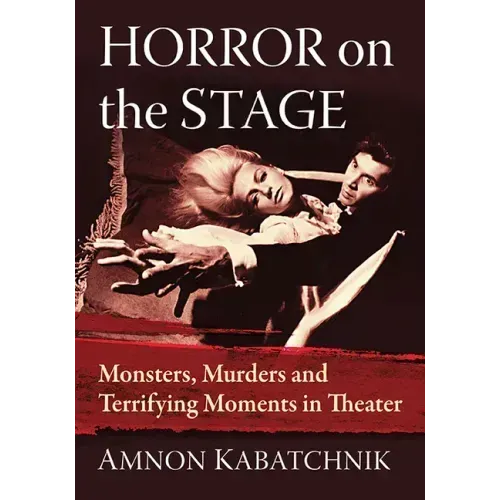 Horror on the Stage: Monsters, Murders and Terrifying Moments in Theater