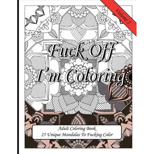 Fuck Off I'm Coloring! 25 Unique Mandalas To Fucking Color: Swear Word Fun Gift Colouring Book For Potty Mouth Adults Great Stress Reliever For Cowork