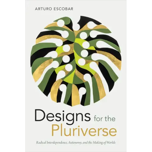 Designs for the Pluriverse: Radical Interdependence, Autonomy, and the Making of Worlds