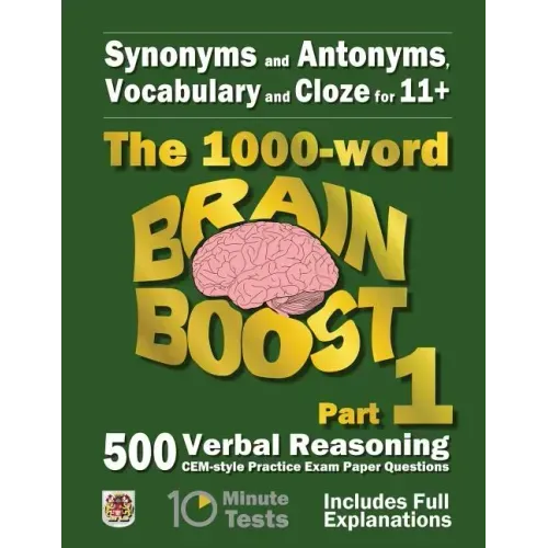 Synonyms and Antonyms, Vocabulary and Cloze: The 1000 Word 11+ Brain Boost Part 1: 500 CEM style Verbal Reasoning Exam Paper Questions in 10 Minute Te
