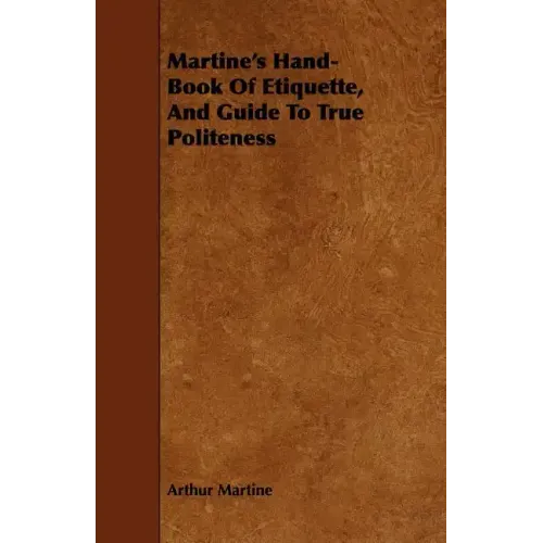 Martine's Hand-Book Of Etiquette, And Guide To True Politeness