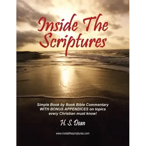 Inside the Scriptures: Simple Book by Book Bible Commentary WITH BONUS APPENDICES on topics every Christian must know!