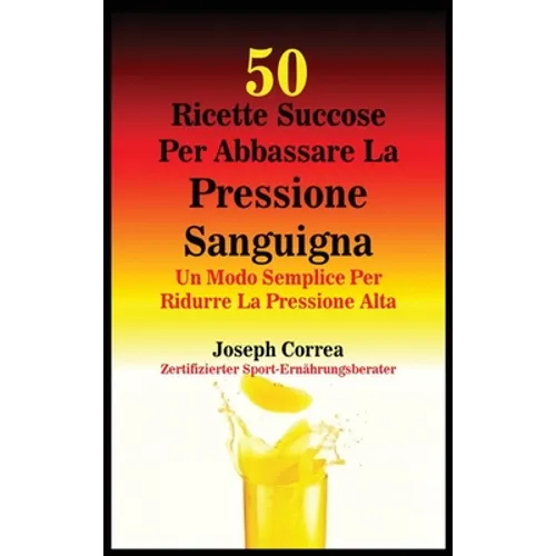 50 Ricette Succose Per Abbassare La Pressione Sanguigna: Un Modo Semplice Per Ridurre La Pressione Alta