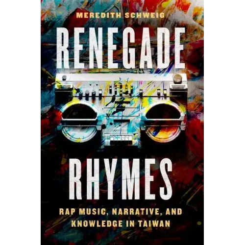 Renegade Rhymes: Rap Music, Narrative, and Knowledge in Taiwan