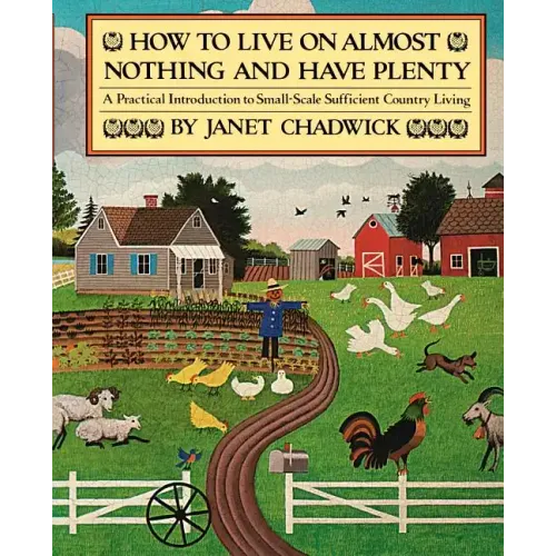 How TO LIVE ON ALMOST NOTHING AND HAVE PLENTY: A Practical Introduction to Small-Scale Sufficient Country Living