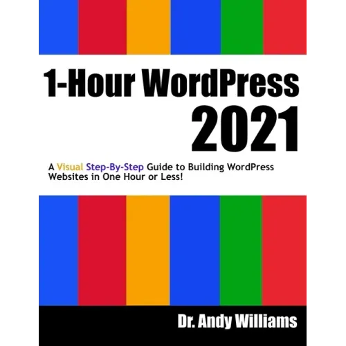 1-Hour WordPress 2021: A visual step-by-step guide to building WordPress websites in one hour or less!