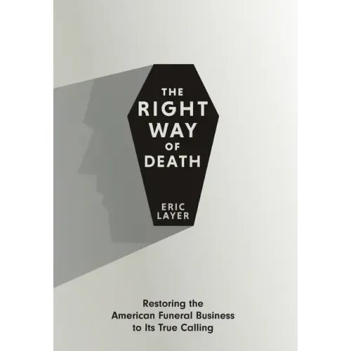 The Right Way of Death: Restoring the American Funeral Business to Its True Calling