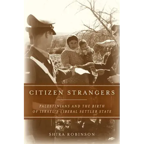 Citizen Strangers: Palestinians and the Birth of Israel's Liberal Settler State