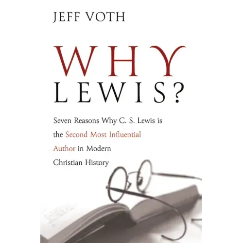Why Lewis?: Seven Reasons Why C. S. Lewis Is the Second Most Influential Author in Modern Christian History