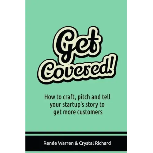 Get Covered!: How to craft, pitch and tell your startups story to get more customers