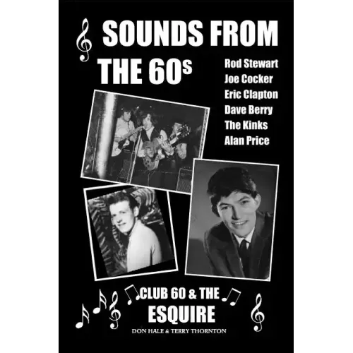 Sounds From The 60s - Club 60 & The Esquire: Behind the scenes during the great days of 60s rock n' roll, blues, pop and jazz