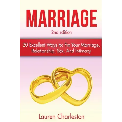 Marriage: 20 Excellent Ways To: Fix Your Marriage, Relationship, Sex, And Intimacy!