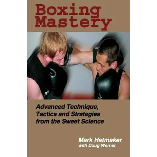 Boxing Mastery: Advanced Technique, Tactics, and Strategies from the Sweet Science