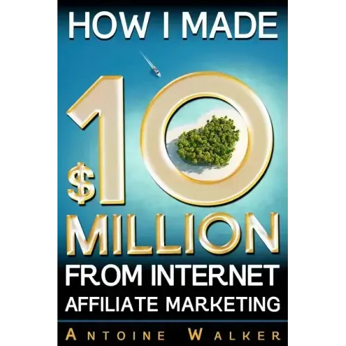 How I Made $10 Million From Internet Affiliate Marketing