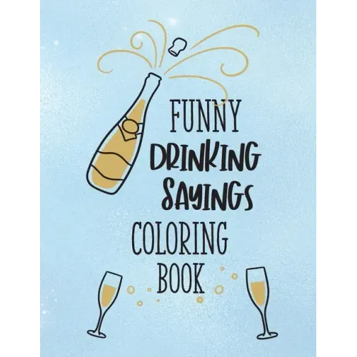 Funny Drinking Sayings Coloring Book: A Snarky Alcohol Quotes Color Book for Adults
