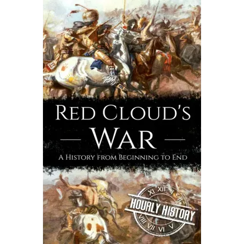 Red Cloud's War: A History from Beginning to End