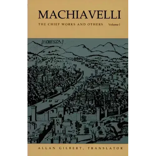 Machiavelli: The Chief Works and Others, Vol. I