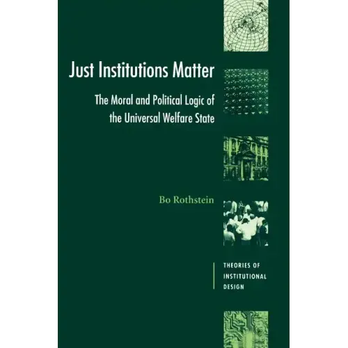 Just Institutions Matter: The Moral and Political Logic of the Universal Welfare State