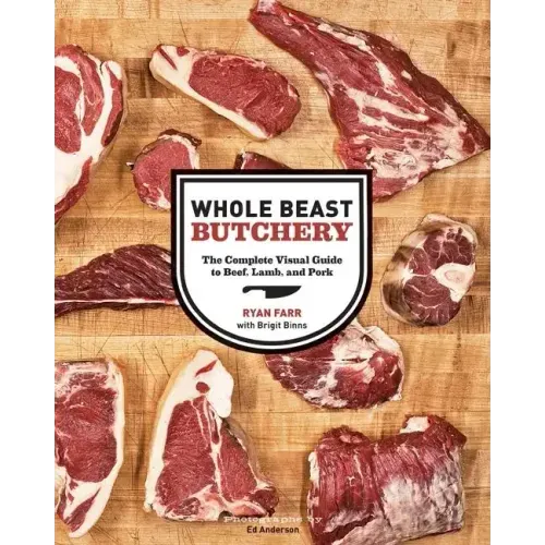 Whole Beast Butchery: The Complete Visual Guide to Beef, Lamb, and Pork