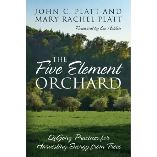 The Five Element Orchard: QiGong Practices for Harvesting Energy from Trees