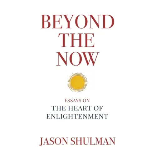 Beyond the Now: Essays on the Heart of Nonduality