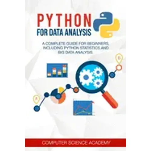Python for Data Analysis: A Complete Guide for Beginners, Including Python Statistics and Big Data Analysis.