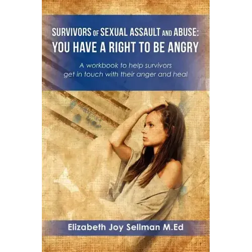 Survivors of Sexual Assault and Abuse: You Have a Right to be Angry: A workbook to help survivors get in touch with their anger and heal