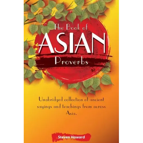 The Book of Asian Proverbs: Unabridged collection of ancient sayings and teachings from across Asia.