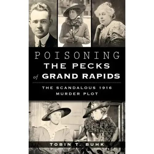 Poisoning the Pecks of Grand Rapids: The Scandalous 1916 Murder Plot