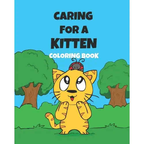 Caring For A Kitten Coloring Book: A Cartoon Guide To Kitten Care For Kids Kitten Care 101 How To Raise A Cat