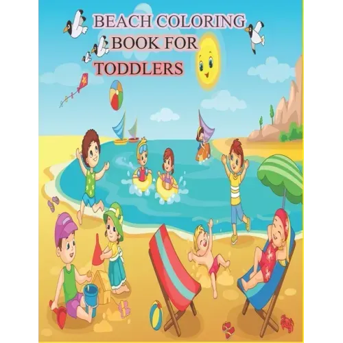 Beach Coloring Book for Toddlers: A Kids Day at the Beach, Summer Vacation Beach Theme Coloring Book for Preschool & Elementary Little Boys & Girls Ag