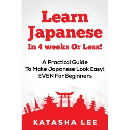Learn Japanese In 4 Weeks Or Less! - A Practical Guide To Make Japanese Look Easy! EVEN For Beginners