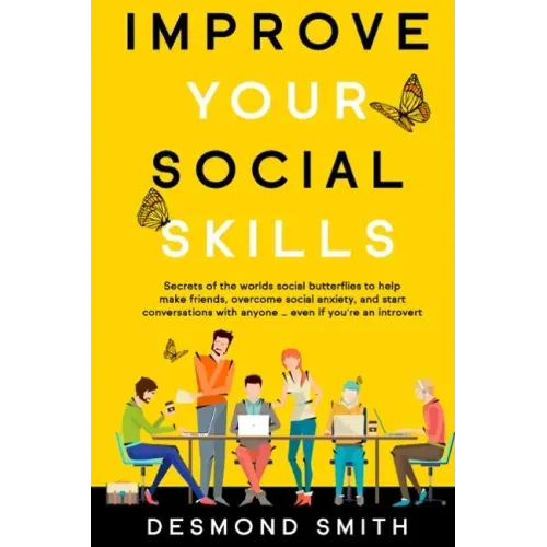 Improve Your Social Skills: Secrets of the World's Social Butterflies to Help Make Friends, Overcome Social Anxiety, and Start Conversations With