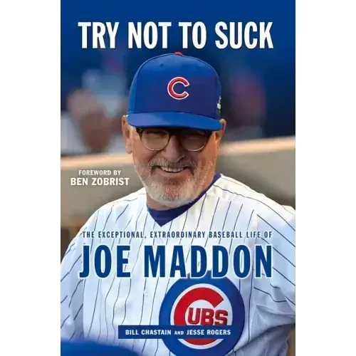Try Not to Suck: The Exceptional, Extraordinary Baseball Life of Joe Maddon