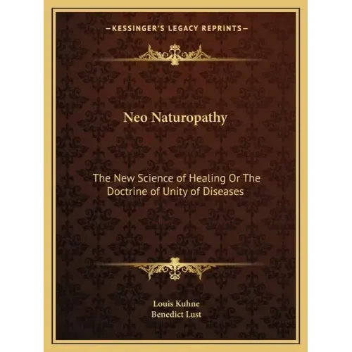 Neo Naturopathy: The New Science of Healing or the Doctrine of Unity of Diseases