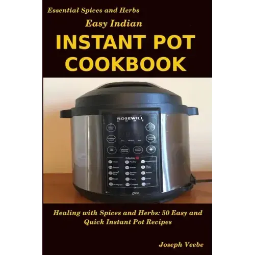 Easy Indian Instant Pot Cookbook: Healing with Spices and Herbs: 50 Quick and Easy Instant Pot Recipes