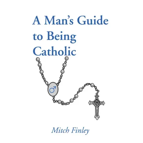 A Man's Guide to Being Catholic