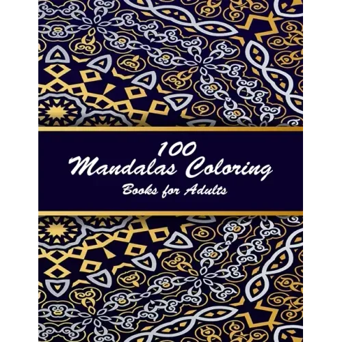 100 mandalas coloring books for adults: Coloring Book For Adults Stress Relieving Designs Animals, Mandalas, Flowers, Paisley Patterns And So Much Mor