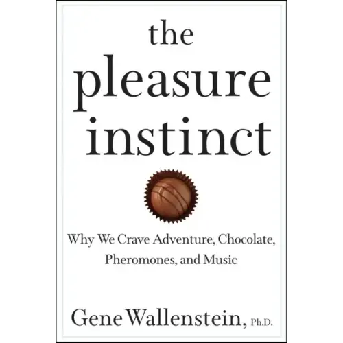 The Pleasure Instinct: Why We Crave Adventure, Chocolate, Pheromones, and Music