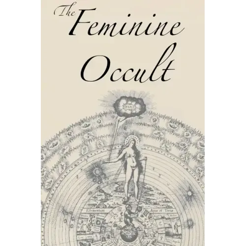 The Feminine Occult: A Collection of Women Writers on the Subjects of Spirituality, Mysticism, Magic, Witchcraft, the Kabbalah, Rosicrucian and Hermet