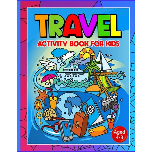 Travel Activity Book For Kids Ages 4-8: No More Are We There Yet? Essential Travel Accessories For Car, Plane Or Train Journeys. Boredom Buster Activi