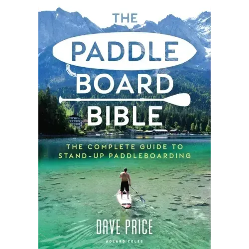 The Paddleboard Bible: The Complete Guide to Stand-Up Paddleboarding