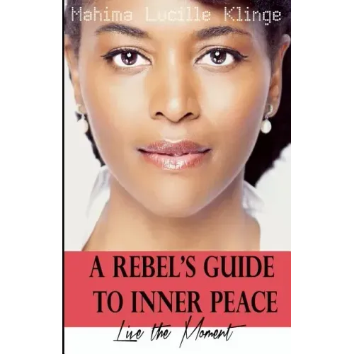 A Rebel's Guide to Inner Peace: Live The Moment
