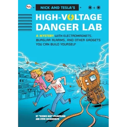 Nick And Tecla'S High-Voltage Danger Lab: A Mystery With Electromagnets, Burglar Alarms And Other Gadgets You Can Build Yourself