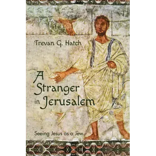 A Stranger in Jerusalem: Seeing Jesus as a Jew