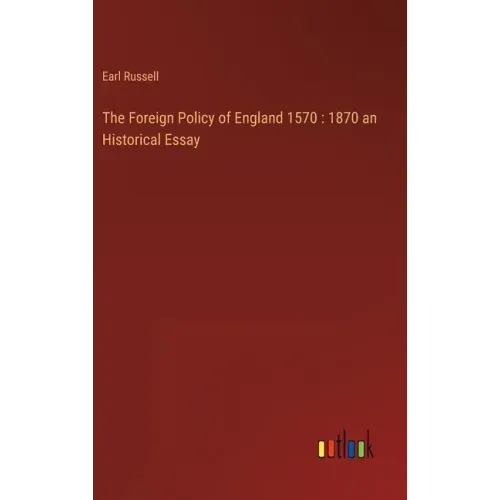 The Foreign Policy of England 1570: 1870 an Historical Essay