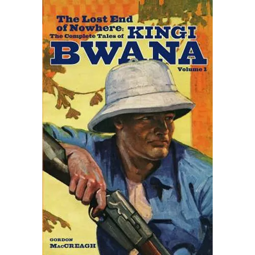 The Lost End of Nowhere: The Complete Tales of Kingi Bwana, Volume 1