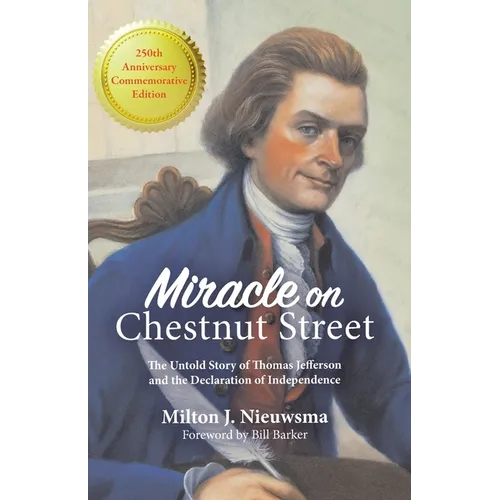 Miracle On Chestnut Street: The Untold Story of Thomas Jefferson and the Declaration of Independence
