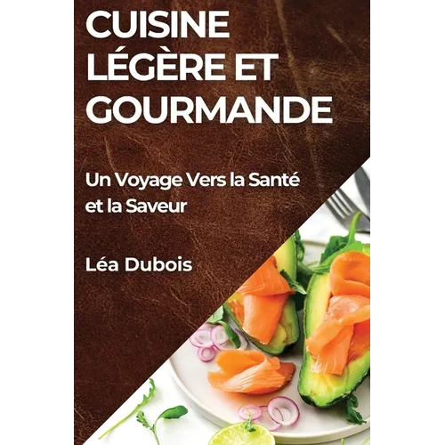 Cuisine Légère et Gourmande: Un Voyage Vers la Santé et la Saveur