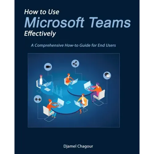How to Use Microsoft Teams Effectively: A Comprehensive How-to Guide for End Users